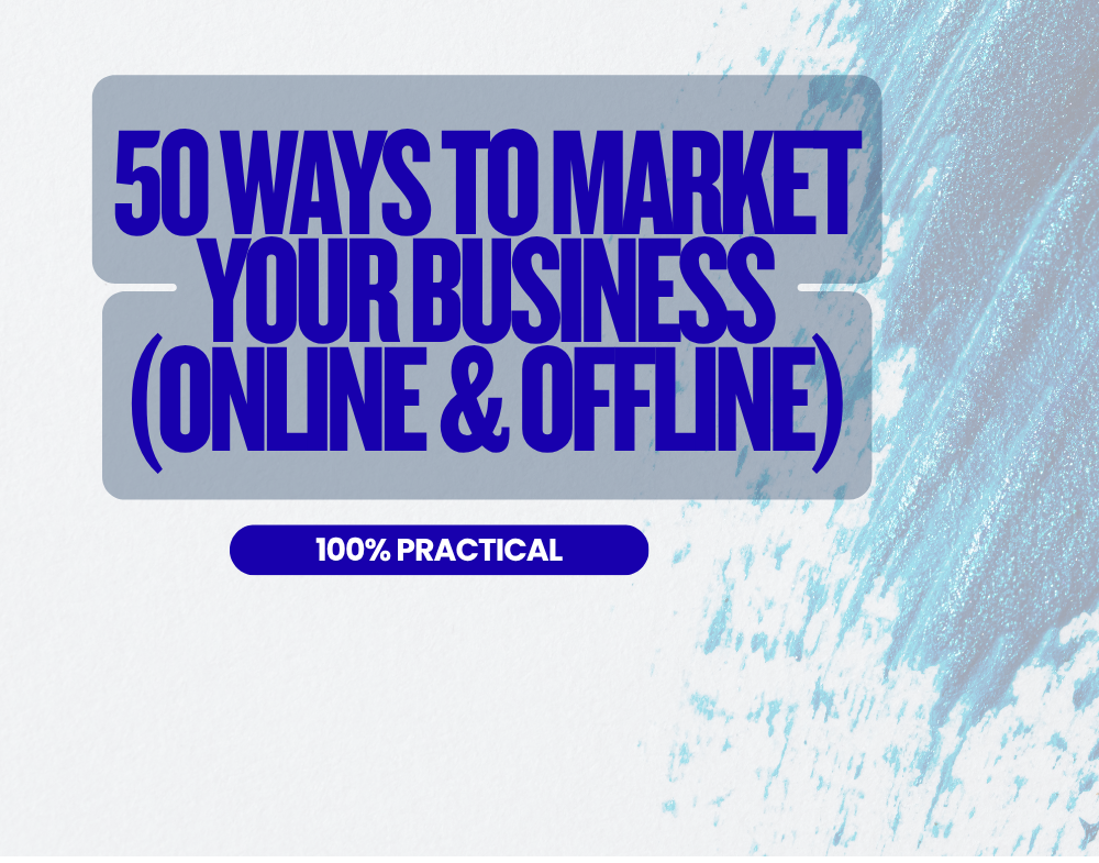 50 WAYS TO MARKET YOUR BUSINESS (ONLINE & OFFLINE)